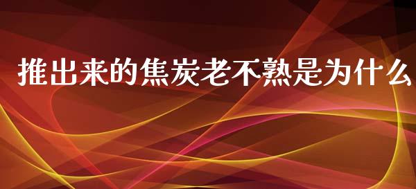 推出来的焦炭老不熟是为什么_https://m.15771688.com_美国道指_第1张