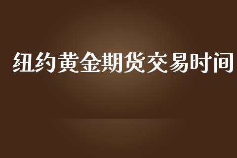 纽约黄金期货交易时间_https://m.15771688.com_期货手续费_第1张