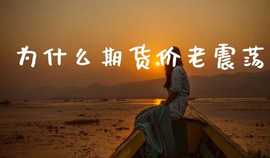 为什么期货价老震荡_https://m.15771688.com_美国道指_第1张