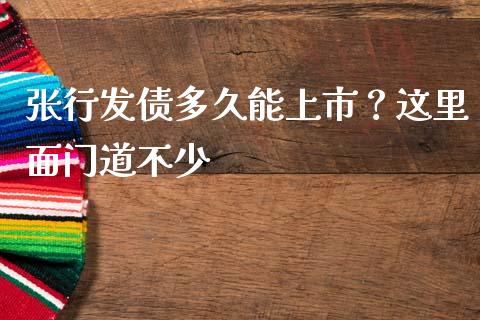 张行发债多久能上市？这里面门道不少_https://m.15771688.com_美国道指_第1张