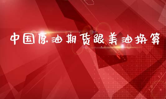 中国原油期货跟美油换算_https://m.15771688.com_美国道指_第1张