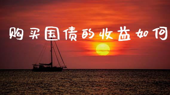 购买国债的收益如何_https://m.15771688.com_期货开户_第1张