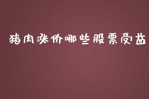猪肉涨价哪些股票受益_https://m.15771688.com_期货开户_第1张