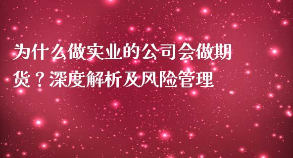 为什么做实业的公司会做期货？深度解析及风险管理_https://m.15771688.com_道指实时行情_第1张