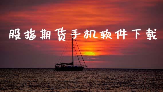 股指期货手机软件下载_https://m.15771688.com_期货开户_第1张