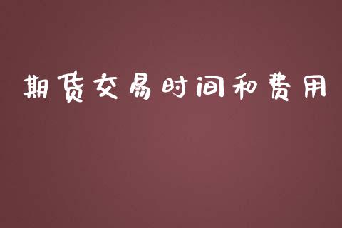 期货交易时间和费用_https://m.15771688.com_道指实时行情_第1张