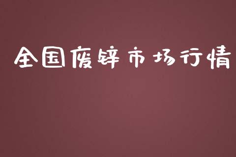 全国废锌市场行情_https://m.15771688.com_期货手续费_第1张
