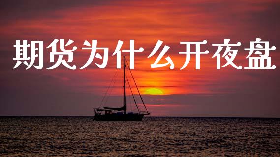 期货为什么开夜盘_https://m.15771688.com_期货开户_第1张