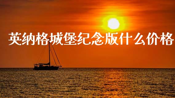 英纳格城堡纪念版什么价格_https://m.15771688.com_道指实时行情_第1张