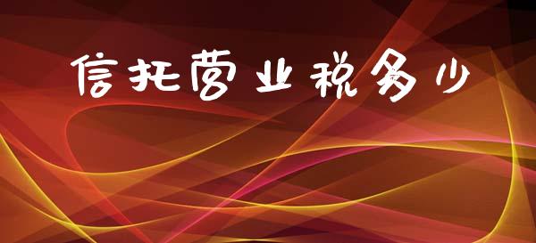 信托营业税多少_https://m.15771688.com_期货开户_第1张