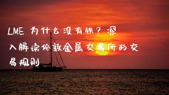 LME 为什么没有铁？深入解读伦敦金属交易所的交易规则_https://m.15771688.com_美国道指_第1张