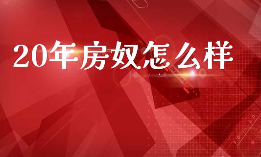 20年房奴怎么样_https://m.15771688.com_道指实时行情_第1张