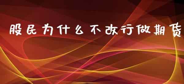 股民为什么不改行做期货_https://m.15771688.com_道指实时行情_第1张