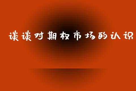 谈谈对期权市场的认识_https://m.15771688.com_道指实时行情_第1张