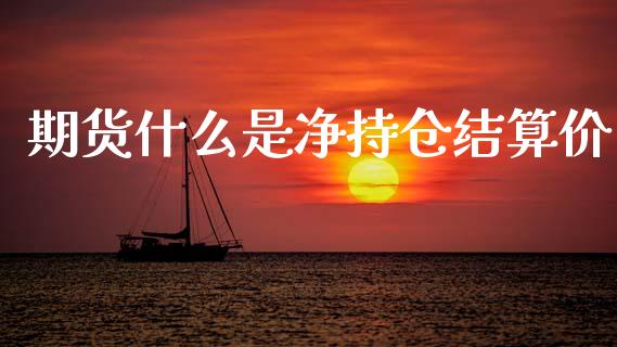 期货什么是净持仓结算价_https://m.15771688.com_美国道指_第1张