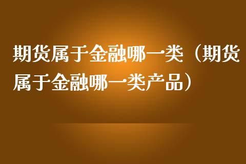 期货属于金融哪一类（期货属于金融哪一类产品）_https://m.15771688.com_美国道指_第1张