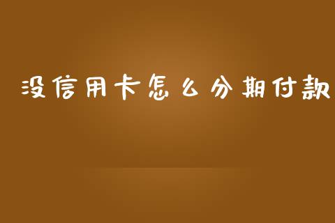 没信用卡怎么分期付款_https://m.15771688.com_美国道指_第1张