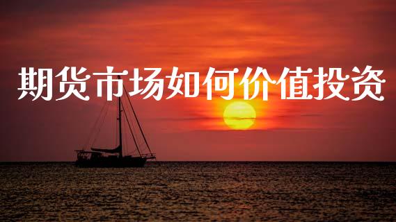 期货市场如何价值投资_https://m.15771688.com_道指实时行情_第1张