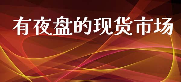 有夜盘的现货市场_https://m.15771688.com_道指实时行情_第1张