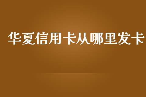 华夏信用卡从哪里发卡_https://m.15771688.com_期货开户_第1张