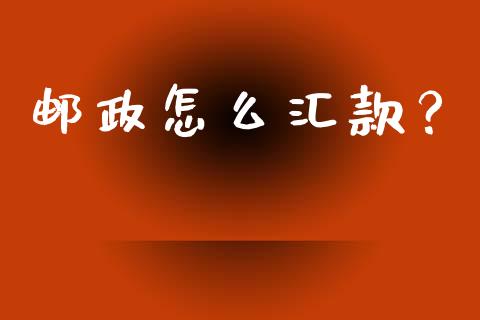 邮政怎么汇款？_https://m.15771688.com_美国道指_第1张