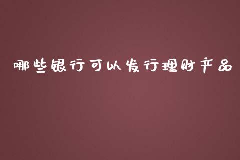 哪些银行可以发行理财产品_https://m.15771688.com_道指实时行情_第1张