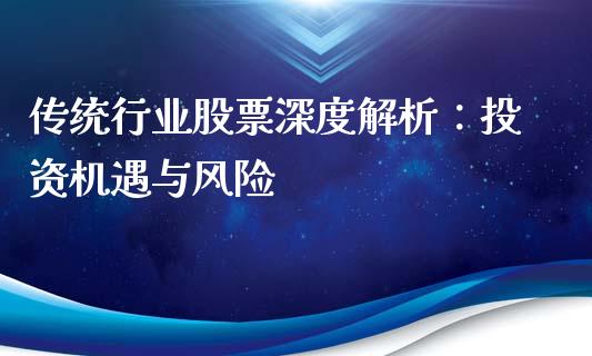 传统行业股票深度解析：投资机遇与风险_https://m.15771688.com_道指实时行情_第1张