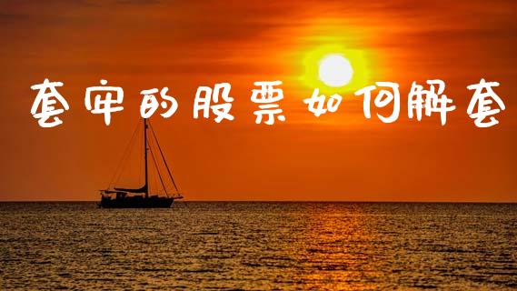 套牢的股票如何解套_https://m.15771688.com_道指实时行情_第1张