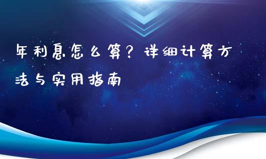 年利息怎么算？详细计算方法与实用指南_https://m.15771688.com_期货开户_第1张