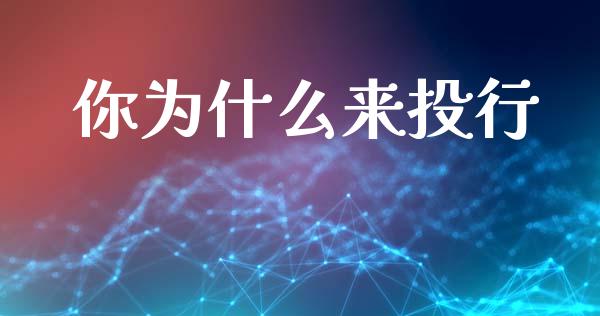 你为什么来投行_https://m.15771688.com_期货手续费_第1张