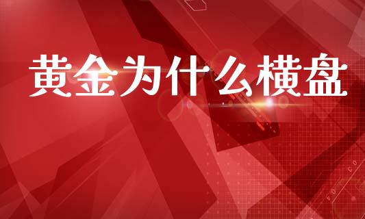 黄金为什么横盘_https://m.15771688.com_期货开户_第1张