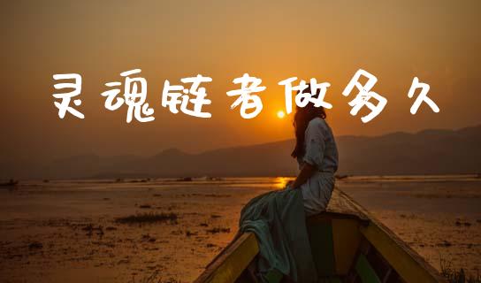 灵魂链者做多久_https://m.15771688.com_美国道指_第1张